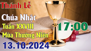 Thánh lễ trực tuyến 17h00 Hôm nay | Chúa Nhật Tuần XXVIII Thường Niên | 13 /10 / 2024 Trực Tiếp