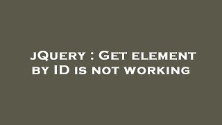 jQuery : Get element by ID is not working