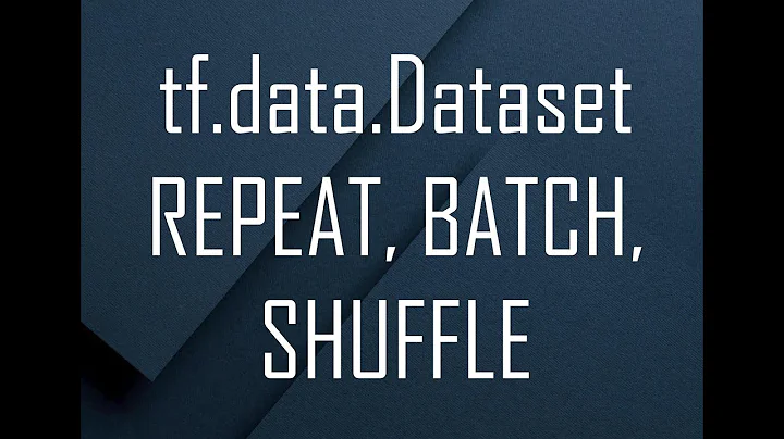 TensoFlow tf.data.dataset: Repeat, Batch, Shuffle - explained!