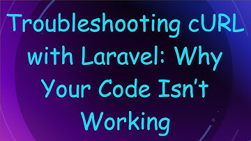 Troubleshooting cURL with Laravel: Why Your Code Isn’t Working