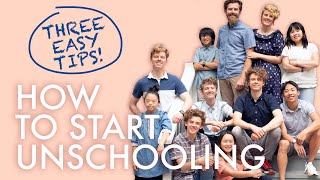 UNSCHOOLING : HOW TO GET STARTED!