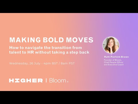 Webinar 11: Making Bold Moves  How to navigate the transition from Talent to HR