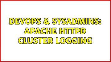 DevOps & SysAdmins: Apache httpd cluster logging (2 Solutions!!)