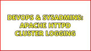 DevOps & SysAdmins: Apache httpd cluster logging (2 Solutions!!) Content