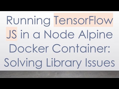 Running TensorFlow JS in a Node Alpine Docker Container: Solving Library Issues