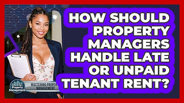 How Should Property Managers Handle Late Or Unpaid Tenant Rent? - Mastering Property Management