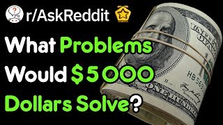 What Problems Would $5000 Dollars Solve (Reddit Stories r/AskReddit)