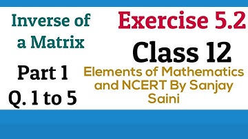 [PDF] Inverse of a Matrix || Exercise 5.2 ||Class 12 || Q. 1 to 5 || Elements of Mathematics & NCERT
