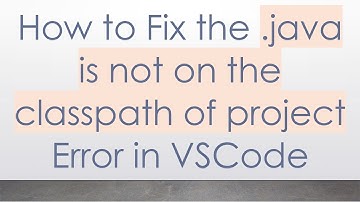 How to Fix the .java is not on the classpath of project Error in VSCode