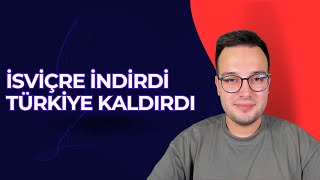 İSVİÇRE İNDİRDİ, TÜRKİYE KALDIRDI