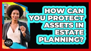 How Can You Protect Assets In Estate Planning? - Black Policy Pros