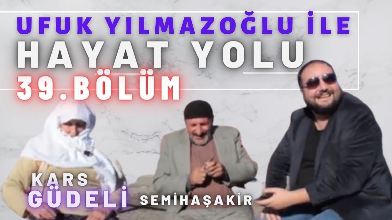 Ufuk Yılmazoğlu İle Hayat Yolu/39.Bölüm -Kars/Merkez Güdeli ve Çıldır/ Semihaşakir Köyü