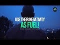 David goggins motivation i use their negativity as fuel