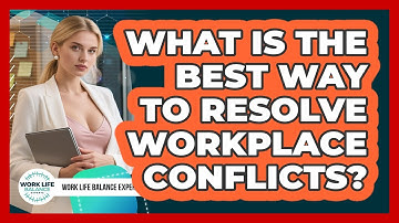 What Is The Best Way To Resolve Workplace Conflicts? - Work Life Balance Experts