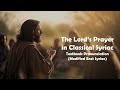 Lord&#39;s Prayer in Classical Syriac (Modified East Syriac Pronunciation)