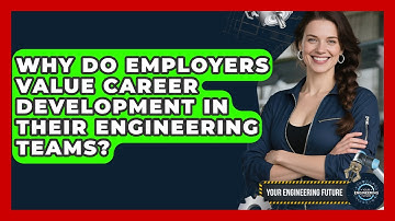 Why Do Employers Value Career Development in Their Engineering Teams? - Your Engineering Future