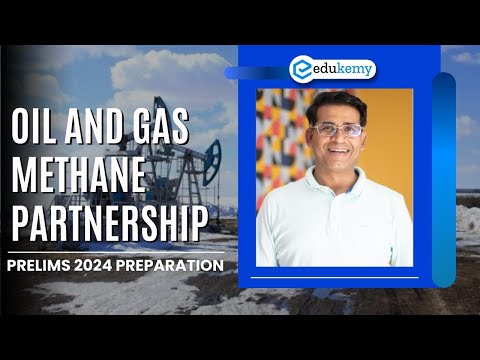 Oil And Gas Methane Partnership | UPSC Prelims Preparation 2024 | IAS Aspirants | Edukemy