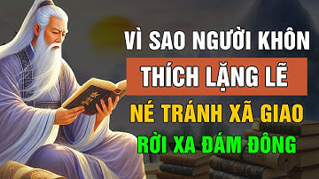 Cổ Nhân Tiết Lộ: Vì Sao NGƯỜI KHÔN Thường Im Lặng Né Tránh Xã Giao Đám Đông | Triết Lý Cuộc Sống