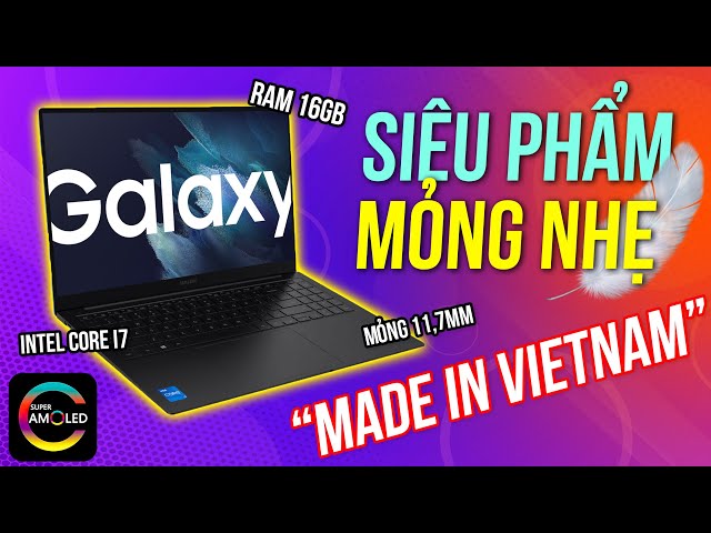 Laptop Samsung siêu xịn xò MADE IN VIETNAM - Samsung Galaxy Book Pro