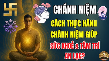 Chánh Niệm Là Gì? Thực Hành Chánh Niệm Theo Phật Học? Giải Thích – Phương Pháp - Ứng Dụng.