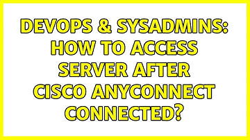 DevOps & SysAdmins: How to Access Server After Cisco AnyConnect Connected?