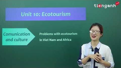 Tiếng anh lớp 10 - Video Unit 10: Ecotourism - Communication and Culture