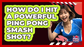 How Do I Hit A Powerful Ping Pong Smash Shot? - Ping Pong Prodigy
