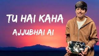 TU HAI KAHAN – LYRICS || AJJUBHAI AI SONG || AI VERSION || TOTAL GAMING AI COVER