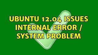 Ubuntu: Ubuntu 12.04 issues internal error / system problem