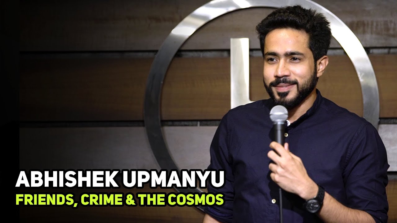 ABHISHEK UPMANYU Friends Crime  The Cosmos  Stand Up Comedy by Abhishek Upmanyu