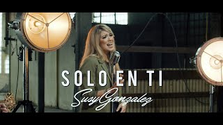 Susy Gonzalez | Solo En Ti (Cover) | Video Oficial