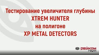 Тестирование увеличителя глубины XTREM HUNTER на полигоне XP METAL DETECTORS