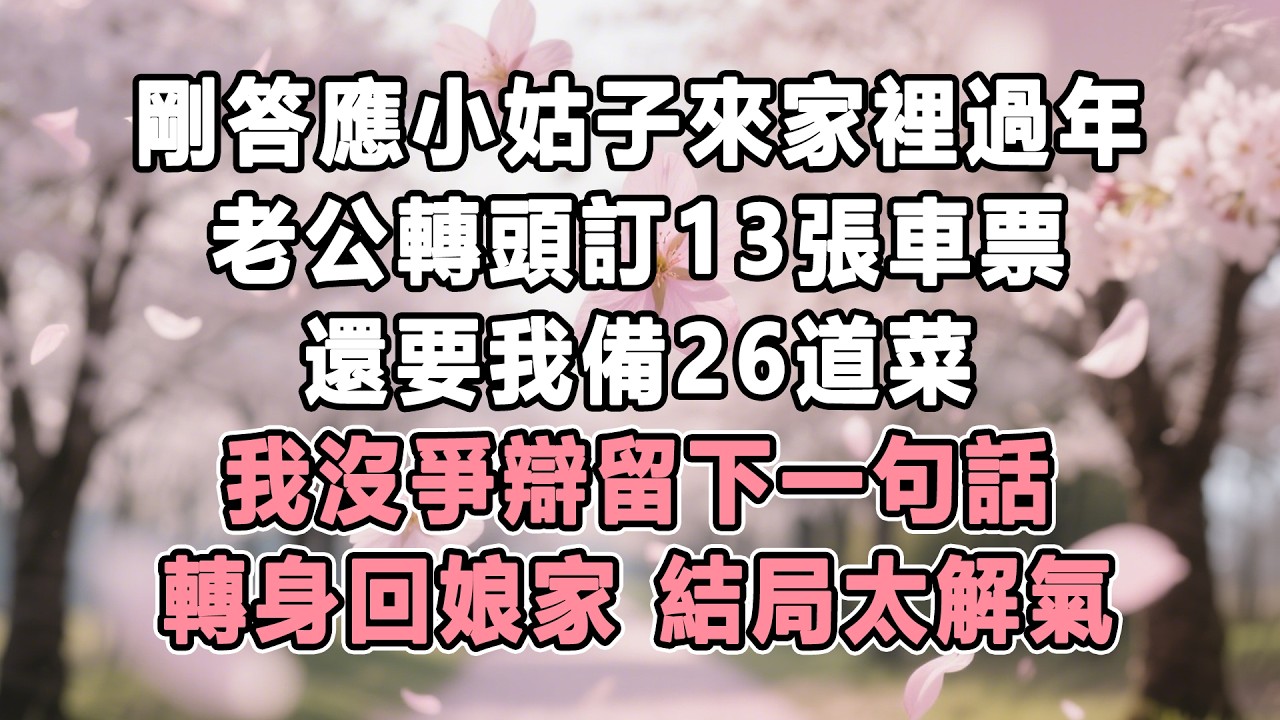 剛答應小姑子來家裡過年，老公轉頭訂13張車票還要我備26道菜，我沒爭辯留下一句話轉身回娘家，結局太解氣！#情感秘密 #故事分享 #家庭 #為人處世#生活經驗 #故事 #小說 #戀愛 #婚姻 #分享