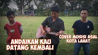 ANDAIKAN KAU DATANG KEMBALI - COVER PENGAMEN CILIK ASAL KOTA LAHAT