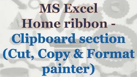 MS Excel  - Home ribbon - Clipboard section (Cut, Copy & Format painter)