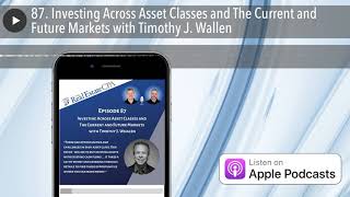 87. Investing Across Asset Classes and The Current and Future Markets with Timothy J. Wallen