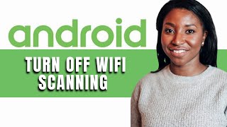 HOW TO TURN OFF WIFI SCANNING ON ANDROID