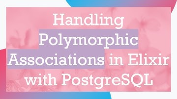 Handling Polymorphic Associations in Elixir with PostgreSQL