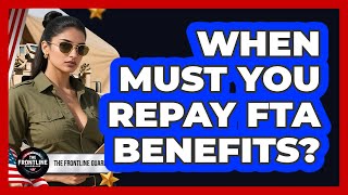 When Must You Repay FTA Benefits? - The Frontline Guardians