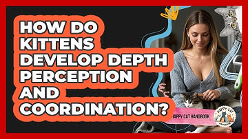 How Do Kittens Develop Depth Perception And Coordination? - Happy Cat Handbook