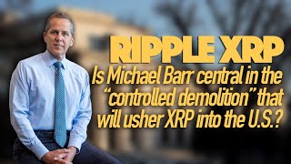 Ripple XRP: Is Michael Barr Central In The Controlled Demolition That Will Usher XRP Into The US?