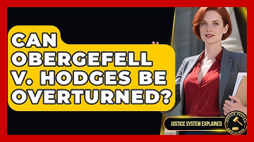 Can Obergefell v. Hodges Be Overturned? | Justice System Explained