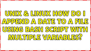 Unix & Linux: How do I append a date to a file using Bash script with multiple variables?