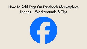 How To Add Tags On Facebook Marketplace Listings – Workarounds & Tips