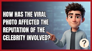 How Has the Viral Photo Affected the Reputation of the Celebrity Involved?