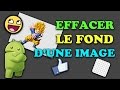 Comment effacer le fond dune image depuis son smartphone 