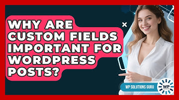Why Are Custom Fields Important For WordPress Posts? - WP Solutions Guru