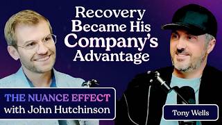 Why Recovery Became His Company’s Competitive Advantage | Tony Wells | The Nuance Effect