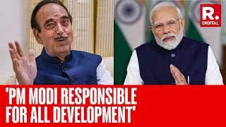 Watch: DPAP Chief Ghulam Nabi Azad Credits PM Modi For Development In Jammu Kashmir