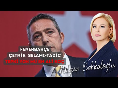 FENERBAHÇE Çetnik  selamı-Tadic  Tepki yok mu Sn Ali Koç-NİLGÜN BAKKALOĞLU İLE YAZILI BASINDA BUGÜN